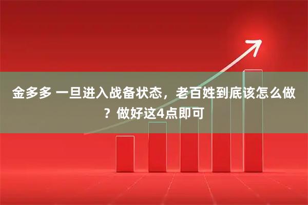 金多多 一旦进入战备状态，老百姓到底该怎么做？做好这4点即可